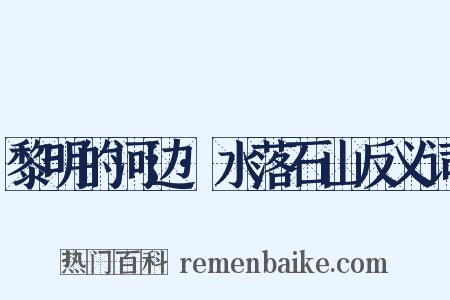 黎明的河边·水落石山反义词是什么意思的图片